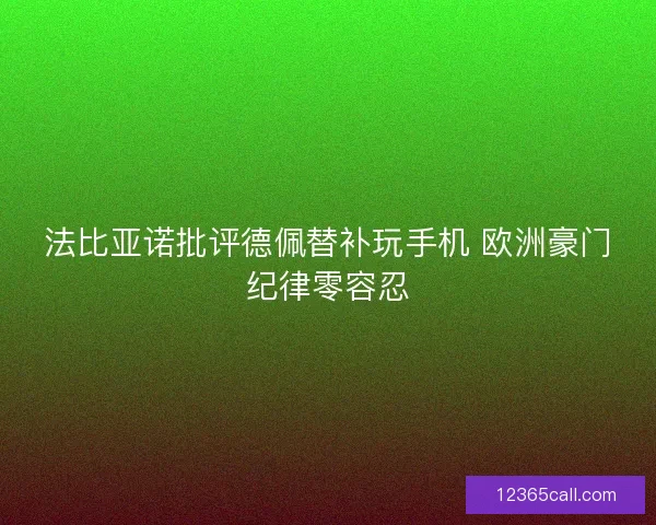 法比亚诺批评德佩替补玩手机 欧洲豪门纪律零容忍