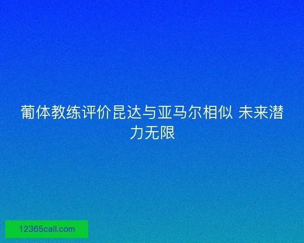 葡体教练评价昆达与亚马尔相似 未来潜力无限
