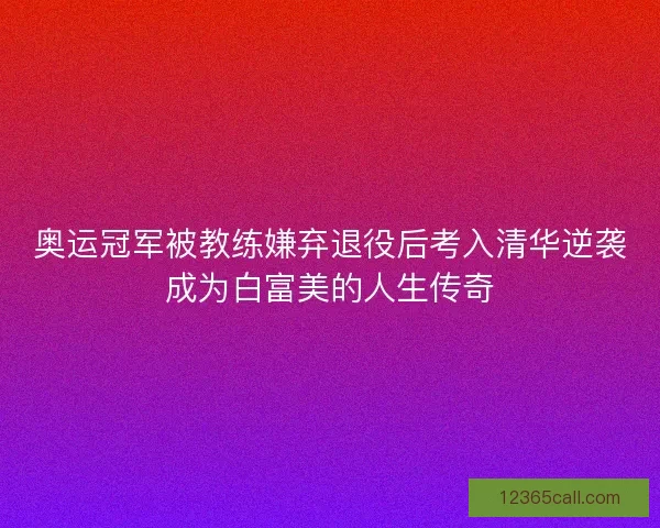 奥运冠军被教练嫌弃退役后考入清华逆袭成为白富美的人生传奇