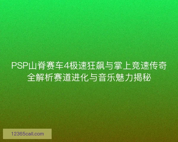 PSP山脊赛车4极速狂飙与掌上竞速传奇全解析赛道进化与音乐魅力揭秘