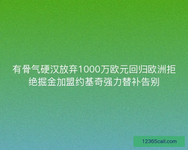 有骨气硬汉放弃1000万欧元回归欧洲拒绝掘金加盟约基奇强力替补告别